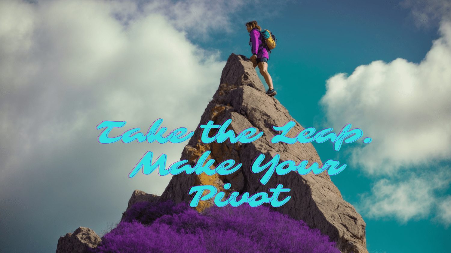 Hiker climbing a rocky peak under clouds with the words take the leap, make your pivot