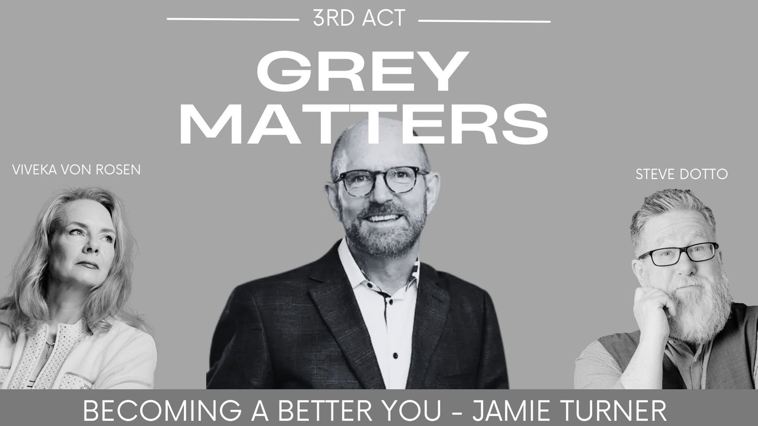 Grey Matters podcast cover for Becoming a Better You with guest Jamie Turner, Viveka von Rosen, and Steve Dotto