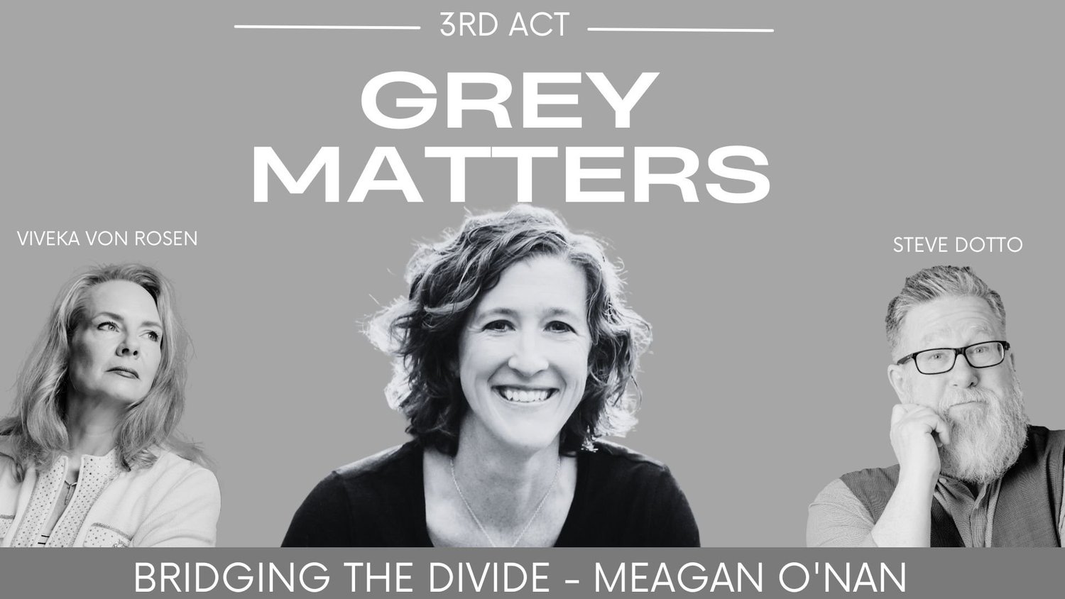 Grey Matters podcast cover for Bridging the Divide with guest Meagan O’Nan, Viveka von Rosen, and Steve Dotto